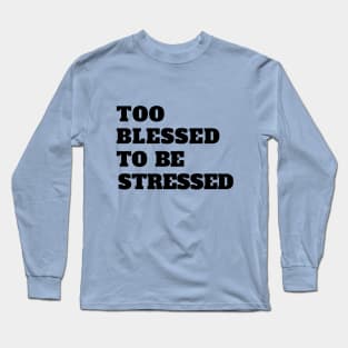 Too Blessed To Be Stressed Long Sleeve T-Shirt